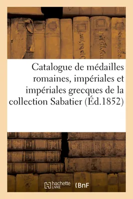 Catalogue de médailles romaines, impériales et impériales grecques, depuis Jules César jusqu'à Arcadius, de la collection Sabatier