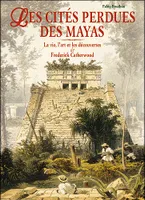 Les cités perdues des Mayas: La vie, l'art et les découvertes de Frederick Catherwood, la vie, l'art et les découvertes de Frederick Catherwood