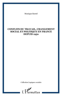 CONFLITS DU TRAVAIL, CHANGEMENT SOCIAL ET POLITIQUE EN FRANCE DEPUIS 1950