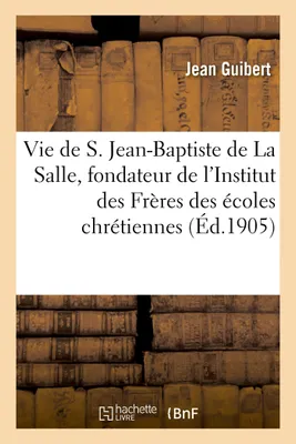 Vie de S. Jean-Baptiste de La Salle, fondateur de l'Institut des Frères des écoles chrétiennes