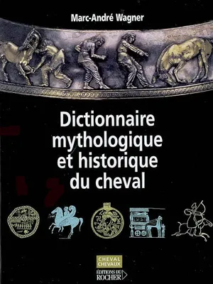 [Tome 1], [Mythes, cultes et légendes hippiques en Eurasie], Dictionnaire mythologique et historique du cheval