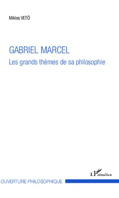 Gabriel Marcel, Les grands thèmes de sa philosophie