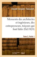 Memento des architectes et ingénieurs, des entrepreneurs, toiseurs, vérificateurs. Tome 2, Partie 1