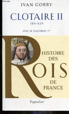 Histoire des rois de France, Clotaire II, 584-629, Père de Dagobert Ier