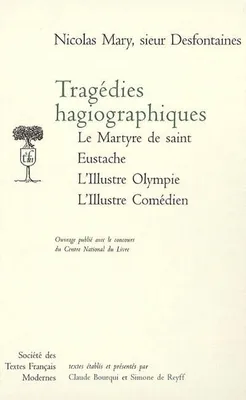 Tragédies hagiographiques: Le Martyre de saint Eustache, L'Illustre Olympe, L'Illustre Comédien