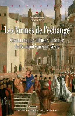 Les formes de l'échange, Communiquer, diffuser, informer, de l'Antiquité au XVIIIe siècle