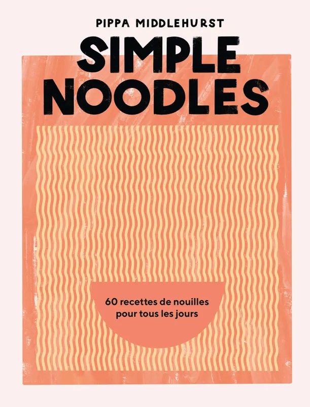 Livres Loisirs Gastronomie Cuisine Simple Noodles, 60 recettes de nouilles pour tous les jours Pippa Middlehurst