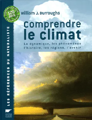 Comprendre le climat - La dynamique, les phénomènes, l'histoire, les régions, l'avenir