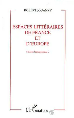 Tracées francophones., 2, Tracées francophones, Espaces littéraires de France et d'Europe - Tome 2