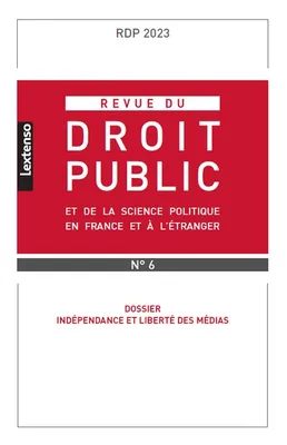Revue du droit public et de la science politique en France et à l'étranger 6-2023, Dossier : Indépendance et liberté des médias