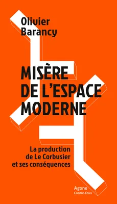 Misère de l’espace moderne, La production de Le Corbusier et ses conséquences