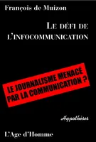 Le défi de l'infocommunication - le journalisme menacé par la communication, le journalisme menacé par la communication