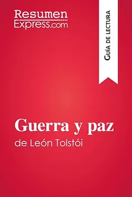 Guerra y paz de León Tolstói (Guía de lectura), Resumen y análisis completo
