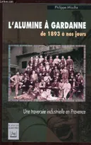 L'ALUMINE A GARDANNE DE 1893 A NOS JOURS : UNE TRAVERSEE INDUSTRIELLE EN PROVENCE, une traversée industrielle en Provence...