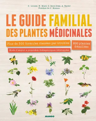 Le guide familial des plantes médicinales, Mode demploi, trousses de base, 200 plantes abordées, 275 formules classées par troubles