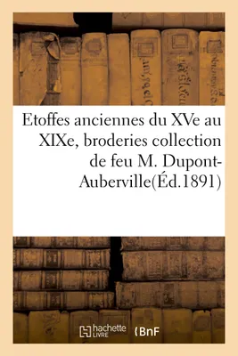 Etoffes anciennes du XVe au XIXe, broderies et applications collection de feu M. Dupont-Auberville