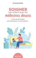 Soigner son enfant avec les médecines douces, Huiles essentielles, phytothérapie, homéopathie...