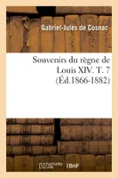 Souvenirs du règne de Louis XIV. T. 7 (Éd.1866-1882)