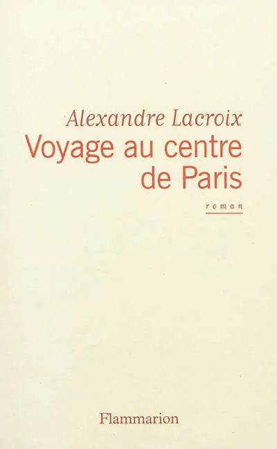 Voyage au centre de Paris Alexandre Lacroix