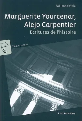 Marguerite Yourcenar, Alejo Carpentier, Écritures de l'histoire