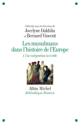 I, Une intégration invisible, Les Musulmans dans l'histoire de l'Europe - tome 1, Une intégration invisible