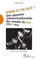 Where is the jazz ?, Une approche communicationnelle des mondes du jazz (2000-2020)