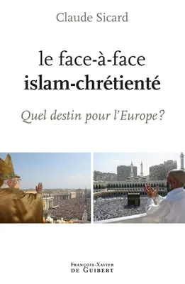 Le face à face islam-chrétienté, Quel destin pour l'Europe ?