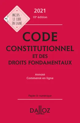 Code constitutionnel et des droits fondamentaux 2021, annoté et commenté en ligne - 10e ed., Annoté, commenté en ligne