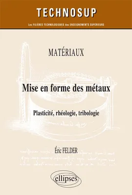 MATÉRIAUX - Mise en forme des métaux - Plasticité, rhéologie, tribologie