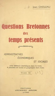 Questions bretonnes des temps présents : administratives, économiques et sociales (2), Avec tableaux statistiques dans le texte, 4 planches de cartes et graphiques hors texte