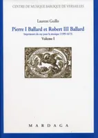 Pierre I Ballard et Robert III Ballard, Imprimeurs du roy pour la musique (1599-1673)