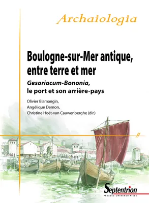 Boulogne-sur-Mer antique, entre terre et mer, Gesoriacum-Bononia, le port et son arrière-pays