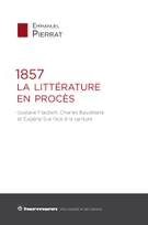1857 : La Littérature en procès, Gustave Flaubert, Charles Baudelaire et Eugène Sue face à la censure