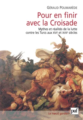 Pour en finir avec la croisade, mythes et réalités de la lutte contre les Turcs aux XVIe et XVIIe siècles