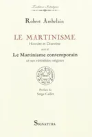 Le MARTINISME, Histoire et doctrine, suivi de Le martinisme contemporain, histoire et doctrine