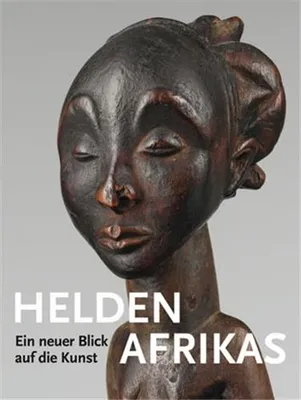 Helden Ein neuer Blick auf die Kunst Afrikas /allemand