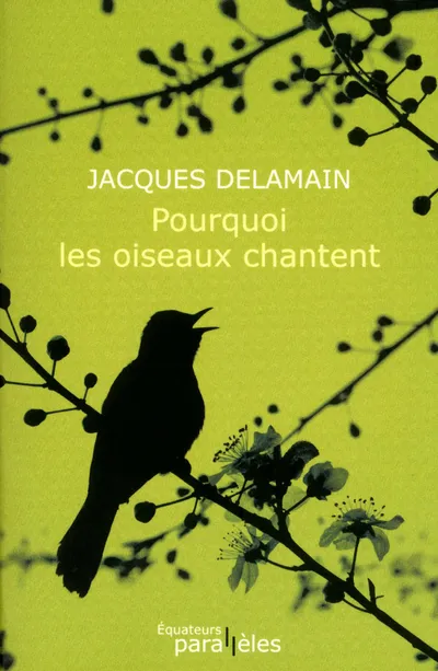 Livres Littérature et Essais littéraires Romans contemporains Francophones Pourquoi les oiseaux chantent Jacques Delamain