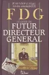 FDG. Le guide du futur directeur général, le guide du futur directeur général
