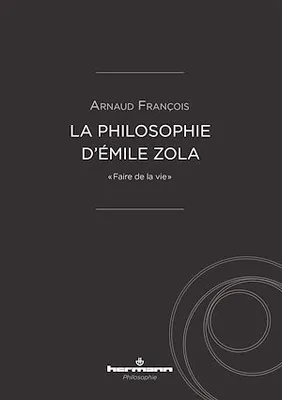 La philosophie d'Émile Zola, « Faire de la vie »
