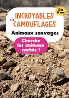 Incroyables camouflages : animaux sauvages. Cherche les animaux cachés, Cherche les animaux cachés