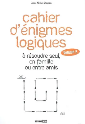 Cahier d'énigmes logiques, Volume 2, cahier d'enigmes logiques volume 2, à résoudre seul, en famille ou entre amis