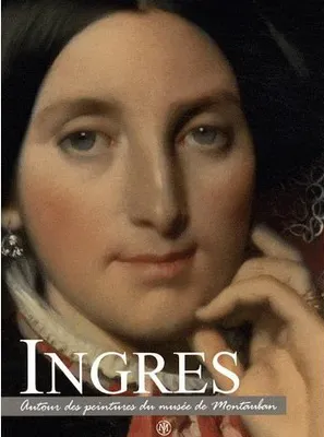 Collections du Musée Ingres., 2, Ingres, autour des peintures du Musée de Montauban