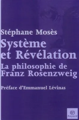 Système et révélation, la philosophie de Franz Rosenzweig. Préface d'Emmanuel Lévinas, la philosophie de Franz Rosenzweig
