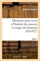 Mémoires pour servir à l'histoire des moeurs et usages des Français. Tome 1