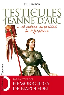 Les testicules de Jeanne d'Arc et autres surprises de l'Histoire, et autres surprises de l'histoire