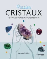 Passion cristaux, Le guide complet des pratiques et bienfaits