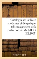 Catalogue de tableaux modernes et de quelques tableaux anciens de la collection de Mr J.-R. G.