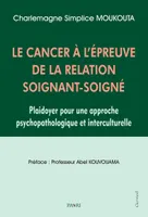 Le cancer à l'épreuve de la relation soignant-soigné, Plaidoyer pour une approche psychopathologique et interculturelle