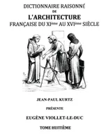 Dictionnaire raisonné de l'architecture française du XIème au XVIème siècle, 8, Dictionnaire Raisonné de l'Architecture Française du XIe au XVIe siècle Tome VIII