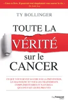 Toute la vérité sur le cancer - Ce que vous devez savoir sur la prévention, le diagnostic et tous